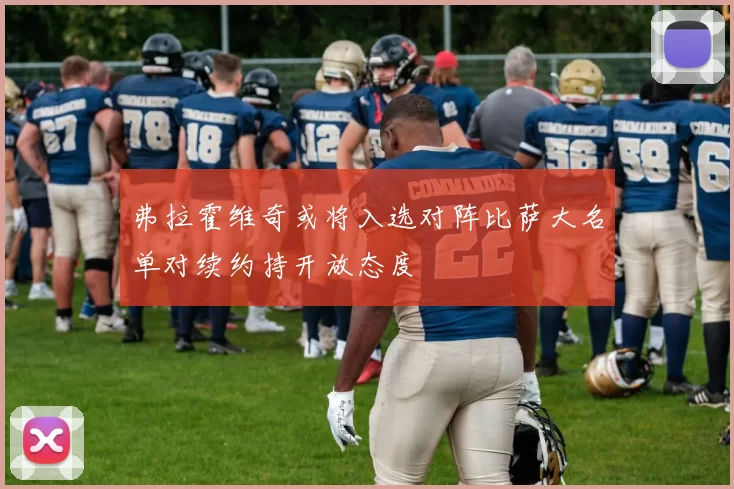 弗拉霍维奇或将入选对阵比萨大名单对续约持开放态度