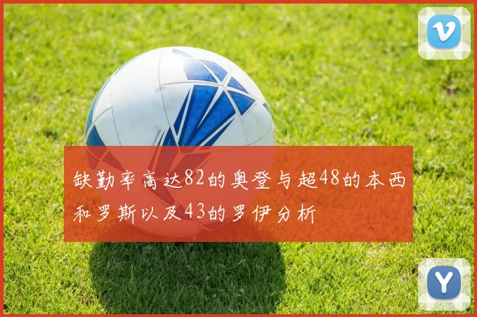 缺勤率高达82的奥登与超48的本西和罗斯以及43的罗伊分析